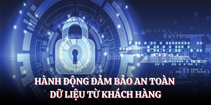 Hành động đảm bảo an toàn dữ liệu từ khách hàng