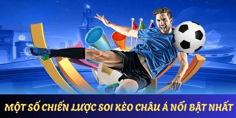 Chia sẻ chi tiết về các chiến lược hiệu quả khi đặt kèo châu Á