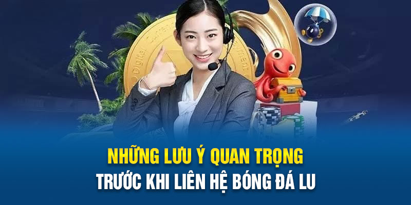 Những lưu ý quan trọng trước khi liên hệ Bóng Đá Lu